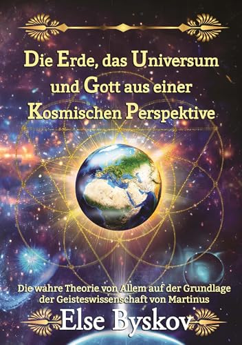 Die Erde, das Universum und Gott aus einer kosmischen Perspektive: Die wahre Theorie von Allem auf der Grundlage der Geisteswissenschaft von Martinus von BoD – Books on Demand