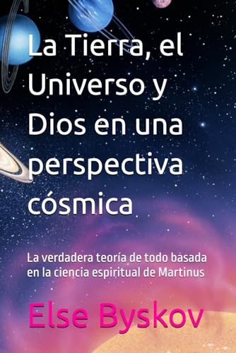La Tierra, el Universo y Dios en una perspectiva cósmica: La verdadera teoría de todo basada en la ciencia espiritual de Martinus von Independently published