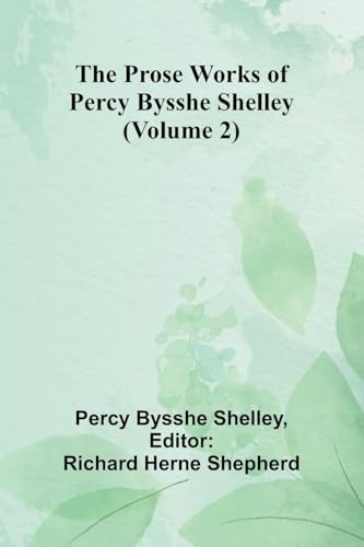 The Prose Works of Percy Bysshe Shelley (Volume 2) von Alpha Edition
