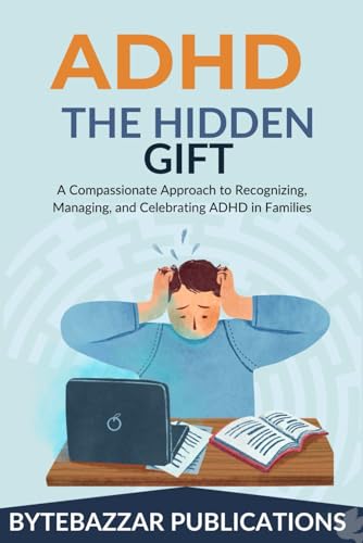 ADHD: The Hidden Gift: A Compassionate Approach to Recognizing, Managing, and Celebrating ADHD in Families von Independently published