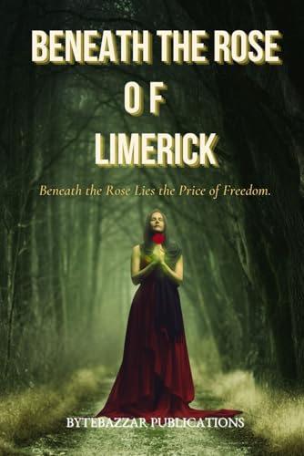 Beneath the Rose of Limerick: Beneath the Rose Lies the Price of Freedom von Independently published