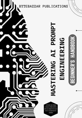 Mastering AI Prompt Engineering : BEGINNER'S HANDBOOK: A Beginner's Guide to Mastering Prompts for Exciting Solutions von Independently published
