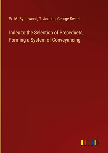 Index to the Selection of Precednets, Forming a System of Conveyancing von Outlook Verlag