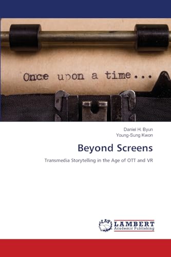 Beyond Screens: Transmedia Storytelling in the Age of OTT and VR von LAP LAMBERT Academic Publishing