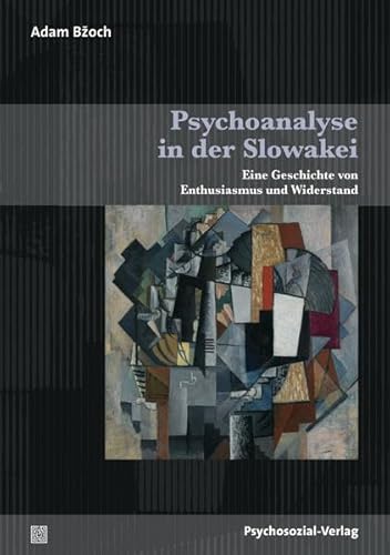 Psychoanalyse in der Slowakei: Eine Geschichte von Enthusiasmus und Widerstand (Bibliothek der Psychoanalyse)
