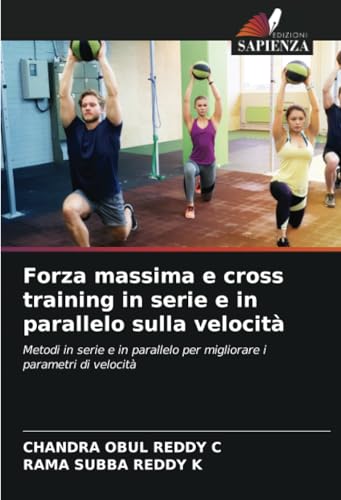Forza massima e cross training in serie e in parallelo sulla velocità: Metodi in serie e in parallelo per migliorare i parametri di velocità von Edizioni Sapienza