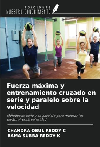 Fuerza máxima y entrenamiento cruzado en serie y paralelo sobre la velocidad: Métodos en serie y en paralelo para mejorar los parámetros de velocidad von Ediciones Nuestro Conocimiento