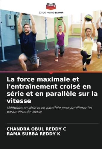La force maximale et l'entraînement croisé en série et en parallèle sur la vitesse: Méthodes en série et en parallèle pour améliorer les paramètres de vitesse von Editions Notre Savoir