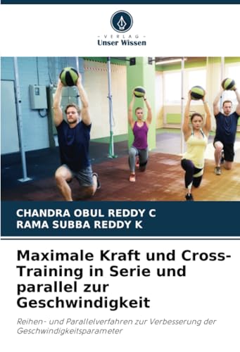 Maximale Kraft und Cross-Training in Serie und parallel zur Geschwindigkeit: Reihen- und Parallelverfahren zur Verbesserung der Geschwindigkeitsparameter von Verlag Unser Wissen
