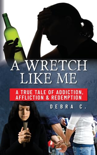 A Wretch Like Me: A True Tale of Addiction, Affliction & Redemption von Palmetto Publishing