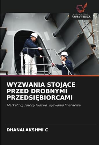 WYZWANIA STOJĄCE PRZED DROBNYMI PRZEDSIĘBIORCAMI: Marketing, zasoby ludzkie, wyzwania finansowe von Wydawnictwo Nasza Wiedza