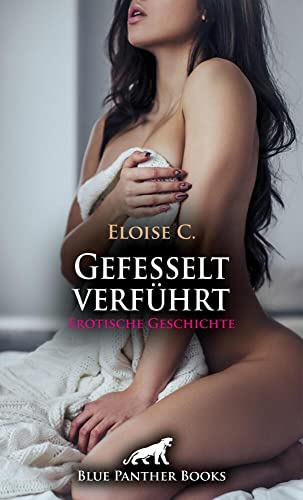 Gefesselt verführt | Erotische Geschichte + 2 weitere Geschichten: Er bringt seine Frau zärtlich in Stimmung ... (Love, Passion & Sex)