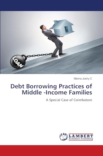 Debt Borrowing Practices of Middle -Income Families: A Special Case of Coimbatore von LAP LAMBERT Academic Publishing