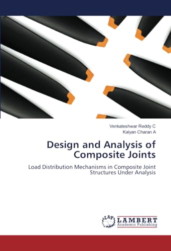 Design and Analysis of Composite Joints: Load Distribution Mechanisms in Composite Joint Structures Under Analysis von LAP LAMBERT Academic Publishing