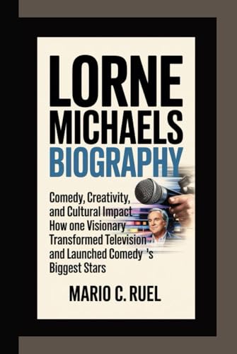 LORNE MICHAELS BIOGRAPHY: Comedy, Creativity, and Cultural Impact – How One Visionary Transformed Television and Launched Comedy’s Biggest Stars von Independently published