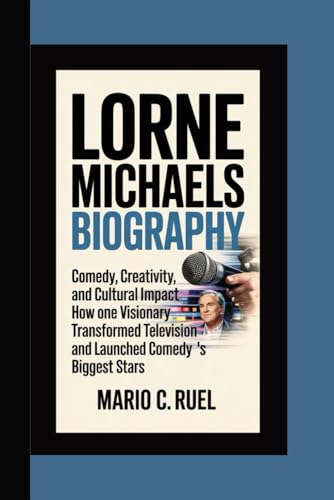 LORNE MICHAELS BIOGRAPHY: Comedy, Creativity, and Cultural Impact – How One Visionary Transformed Television and Launched Comedy’s Biggest Stars von Independently published