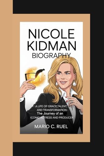 NICOLE KIDMAN BIOGRAPHY: A Life of Grace, Talent, and Transformation – The Journey of an Iconic Actress and Producer von Independently published