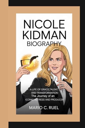 NICOLE KIDMAN BIOGRAPHY: A Life of Grace, Talent, and Transformation – The Journey of an Iconic Actress and Producer von Independently published