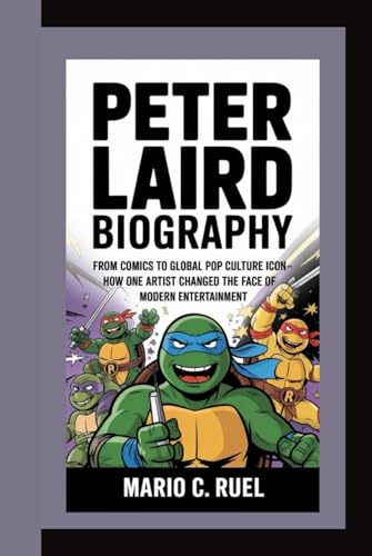 PETER LAIRD BIOGRAPHY: From Comics to Global Pop Culture Icon – How One Artist Changed the Face of Modern Entertainment PETER LAIRD BIOGRAPHY: From Comics to Global Pop Culture Icon – How One Artist Changed the Face of Modern Entertainment von Independently published