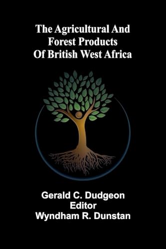 The agricultural and forest products of British West Africa von Alpha Edition