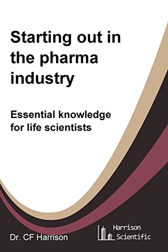 Starting out in the pharma industry: Essential knowledge for life scientists (Life After Life Science, Band 1)