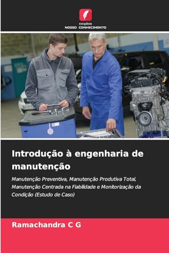 Introdução à engenharia de manutenção: Manutenção Preventiva, Manutenção Produtiva Total, Manutenção Centrada na Fiabilidade e Monitorização da Condição (Estudo de Caso) von Edições Nosso Conhecimento