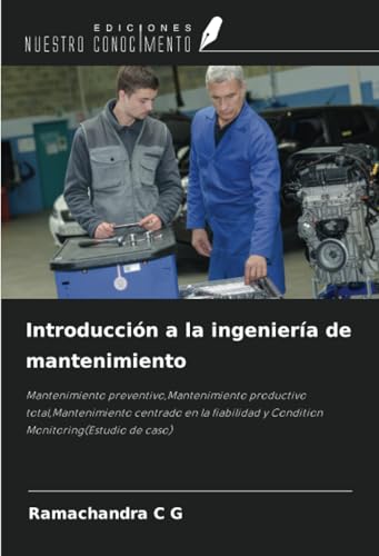 Introducción a la ingeniería de mantenimiento: Mantenimiento preventivo,Mantenimiento productivo total,Mantenimiento centrado en la fiabilidad y Condition Monitoring(Estudio de caso) von Ediciones Nuestro Conocimiento