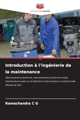 Introduction à l'ingénierie de la maintenance: Maintenance préventive, maintenance productive totale, maintenance axée sur la fiabilité et maintenance conditionnelle (étude de cas) von Editions Notre Savoir