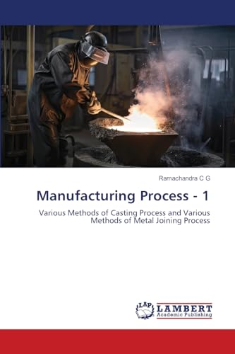 Manufacturing Process - 1: Various Methods of Casting Process and Various Methods of Metal Joining Process von LAP LAMBERT Academic Publishing
