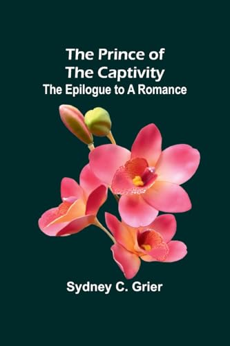 The Prince of the Captivity: The Epilogue to a Romance von Alpha Edition