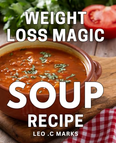 Weight Loss Magic Soup Recipe: The Ultimate Guide to Delicious and Effortless Soup Recipes for Achieving Your Ideal Weight von Independently published