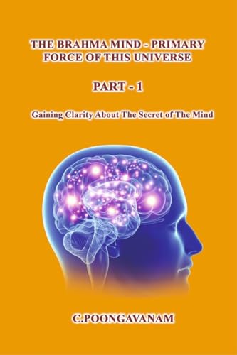 The Brahma Mind-Primary Force of this Universe: Getting clarity about the secret of the mind. von Notion press