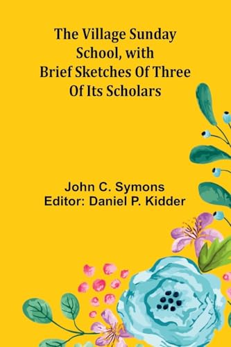 The Village Sunday School, with brief sketches of three of its scholars von Alpha Edition