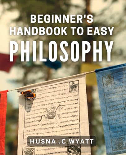Beginner's Handbook to Easy Philosophy: Unlock the Essentials of Philosophy: Simplified Concepts and Insightful Tips for Starting Out von Independently published