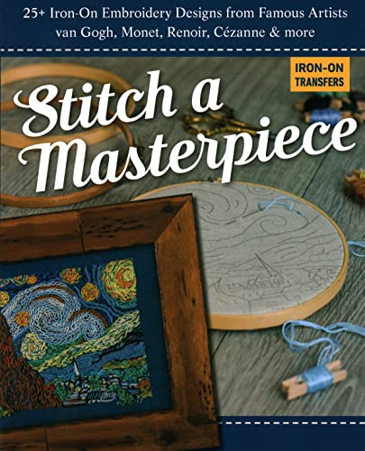 Stitch a Masterpiece: 25+ Iron-On Embroidery Designs from Famous Artists; Van Gogh, Monet, Renoir, Cézanne & More: 25+ Iron-On Embroidery Designs from ... Van Gogh, Monet, Renoir, Cézanne & More