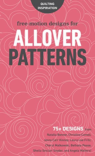 Free-Motion Designs for Allover Patterns: 75+ Designs from Natalia Bonner, Christina Cameli, Jenny Carr Kinney, Laura Lee Fritz, Cheryl Malkowski, ... Sheila Sinclair Snyder, and Angela Walters! von C&T Publishing