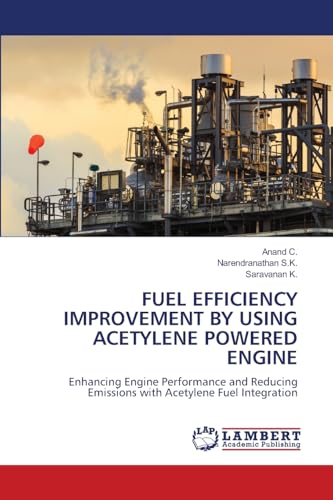FUEL EFFICIENCY IMPROVEMENT BY USING ACETYLENE POWERED ENGINE: Enhancing Engine Performance and Reducing Emissions with Acetylene Fuel Integration von LAP LAMBERT Academic Publishing