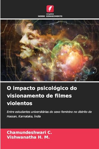 O impacto psicológico do visionamento de filmes violentos: Entre estudantes universitárias do sexo feminino no distrito de Hassan, Karnataka, Índia von Edições Nosso Conhecimento