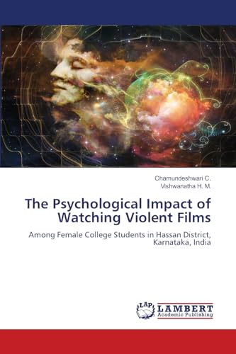 The Psychological Impact of Watching Violent Films: Among Female College Students in Hassan District, Karnataka, India von LAP LAMBERT Academic Publishing