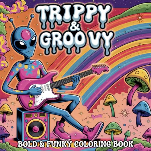 Trippy & Groovy: A Bold & Funky Psychedelic Coloring Book for Adults Featuring Trippy Mushrooms, Dreamy Aliens, Magic Portals & Groovy Art to Melt Stress Away von Independently published