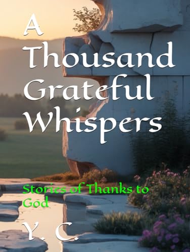 A Thousand Grateful Whispers: Stories of Thanks to God A Thousand Grateful Whispers: Stories of Thanks to God von Independently published