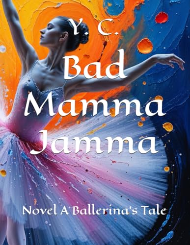 Bad Mamma Jamma: Novel A Ballerina's Tale Bad Mamma Jamma: Novel A Ballerina's Tale von Independently published