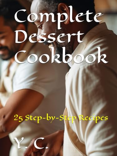 Complete Dessert Cookbook: 25 Step-by-Step Recipes Complete Dessert Cookbook: 25 Step-by-Step Recipes von Independently published