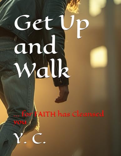 Get Up and Walk: ... for FAITH has Cleansed you Get Up and Walk: ... for FAITH has Cleansed you von Independently published