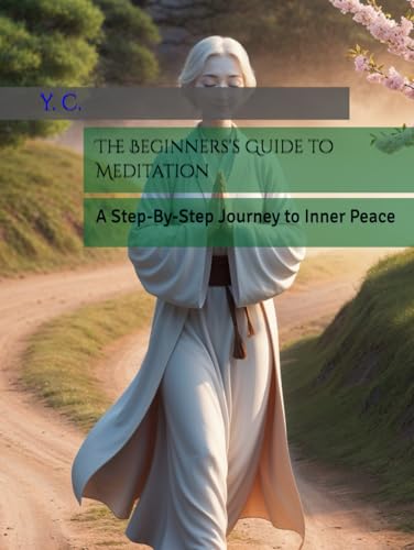 The Beginners's Guide to Meditation: A Step-By-Step Journey to Inner Peace The Beginners's Guide to Meditation: A Step-By-Step Journey to Inner Peace von Independently published