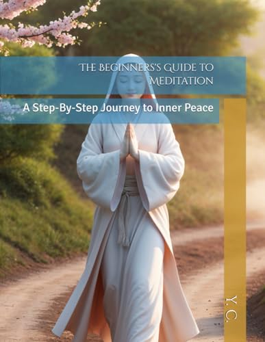 The Beginners's Guide to Meditation: A Step-By-Step Journey to Inner Peace The Beginners's Guide to Meditation: A Step-By-Step Journey to Inner Peace von Independently published