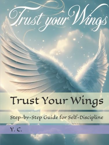 Trust Your Wings: Step-by-Step Guide for Self-Discipline Trust Your Wings: Step-by-Step Guide for Self-Discipline von Independently published
