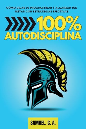 100% Autodisciplina: Cómo dejar de procrastinar, alcanzar tus metas y mejorar tu desarrollo personal con estrategias efectivas (Libros de autoayuda y desarrollo personal) von Samuel John Books