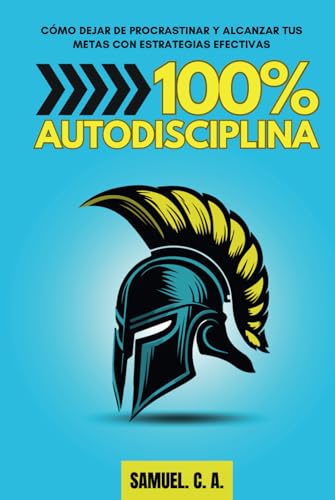 100% Autodisciplina: Cómo dejar de procrastinar, alcanzar tus metas y mejorar tu desarrollo personal con estrategias efectivas (Libros de autoayuda y desarrollo personal) von Samuel John Books