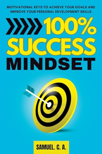 100% SUCCESS MINDSET: Motivational keys to achieve your goals and improve your personal development skills (Self-help and personal development books, Band 1) von Samuel John Books